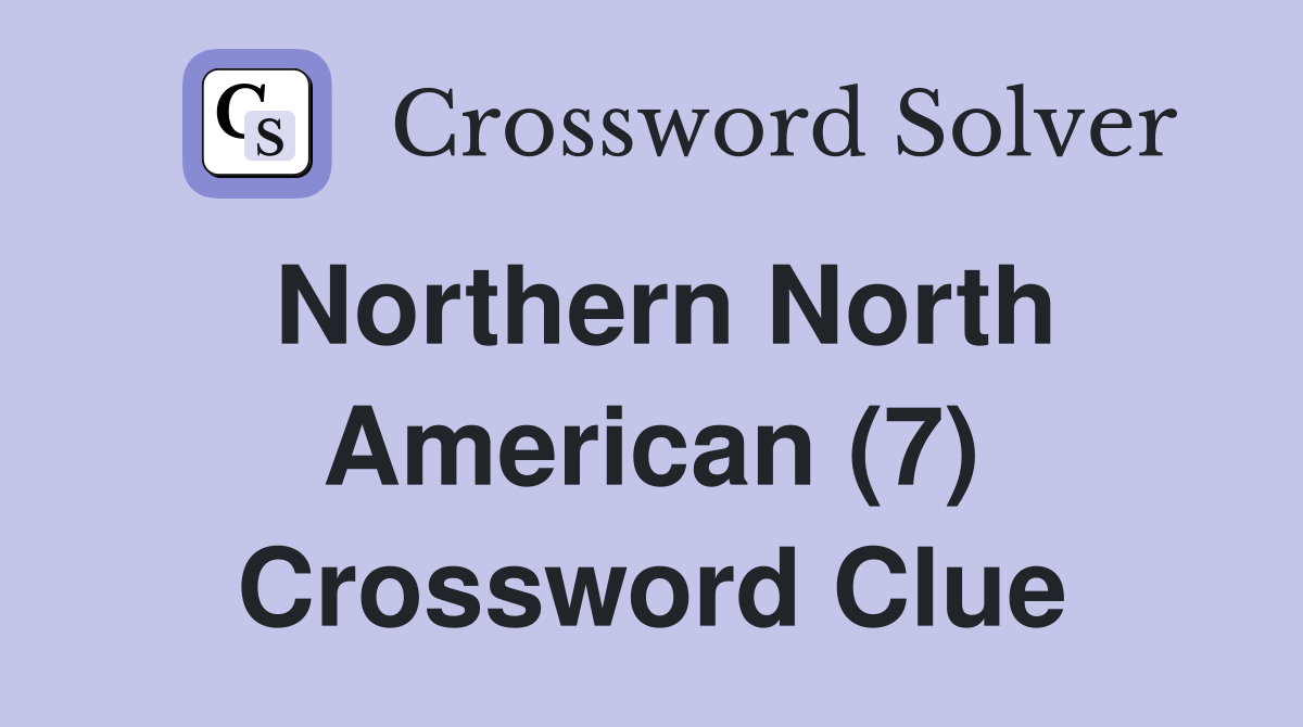 Northern north american 7 crossword clue answers crossword solver